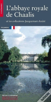 L'Abbaye Royale De Chaalis Et Les Collections Jacquemart-André