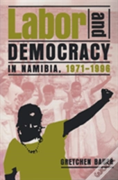 Labor And Democracy In Namibia, 1971â€“1996