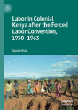 Labor In Colonial Kenya After The Forced Labor Convention, 1930â€“1963 - Preview