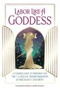 Labor Like A Goddess: A Fearless Guide T - Preview