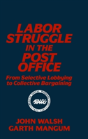 Labor Struggle In The Post Office: From Selective Lobbying To Collective Bargaining - Preview