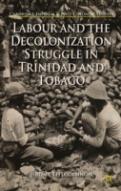 Labour And The Decolonization Struggle In Trinidad And Tobago