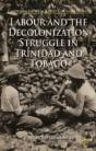 Labour And The Decolonization Struggle In Trinidad And Tobago - Preview