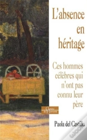 L'Absence En Héritage ; Ces Hommes Célèbres Qui N'Ont Pas Connu Leur Père