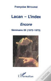 Lacan - L'Index ; Encore ; Séminaire Xx (1972-1973)
