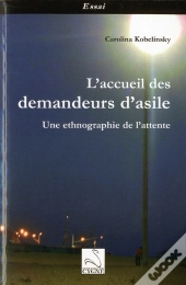 L'Acceil Des Demandeurs D'Asile ; Une Ethnographie De L'Attente