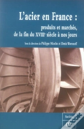 L'Acier En France : Produits Et Marches De La Fin Du Xviii Siecle A Nos Jours