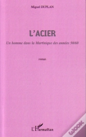 L'Acier ; Un Homme Dans La Martinique Des Années 50/60