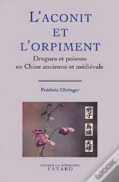 L'Aconit Et L'Orpiment ; Drogues Et Poisons En Chine Ancienne Et Médiévale