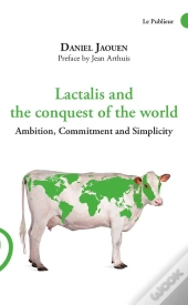 Lactalis And The Conquest Of The World : Ambition, Commitment And Simplicity