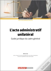 L'Acte Administratif Unilatéral : Guide Juridique Du Cadre Général