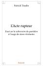 L'Acte Rupteur : Essai Sur La Subversion Du Quotidien À L'Usage Des Âmes Résistantes - Preview