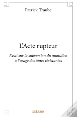 Capa do artigo L'Acte Rupteur : Essai Sur La Subversion Du Quotidien À L'Usage Des Âmes Résistantes