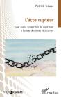 L'Acte Rupteur : Essai Sur La Subversion Du Quotidien À L'Usage Des Âmes Résistantes - Preview