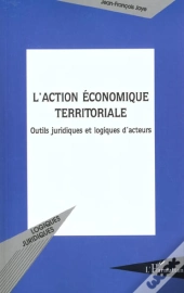 L'Action Economique Territoriale ; Outils Juridiques Et Logiques D'Acteurs