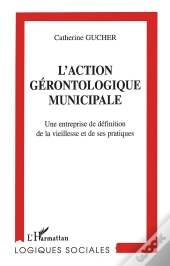 L'Action Gérontologique Municipale ; Une Entreprise De Définition De La Vieillesse Et De Ses Pratiques