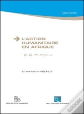 L'Action Humanitaire En Afrique ; Lieux Et Enjeux
