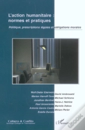 L'Action Humanitaire ; Normes Et Pratiques ; Politique, Prescriptions Légales Et Obligations Morales