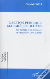 L'Action Publique Malgré Les Jeunes : Les Politiques De Jeunesse En France De 1870 À 2000