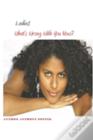 Ladies! What'S Wrong With You Now?