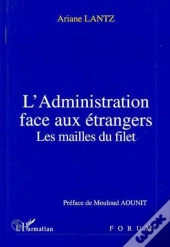 L'Administration Face Aux Etrangers : Les Mailles Du Filet