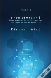 L'Adn Démystifié T.1 ; Guide Pratique De Reprogrammation Des Treize Hélices Au Point Zéro