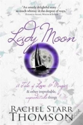 Lady Moon: A Tale Of Love & Magic & Other Improbable, Unpredictable Things