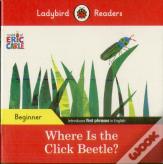Ladybird Readers Beginner Level - Eric Carle - Where Is The Click Beetle? (Elt Graded Reader)