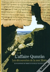 L'Affaire Qumrân ; Les Découvertes De La Mer Morte