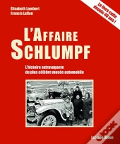 L'Affaire Schlumpf : L'Histoire Extravagante Du Plus Célèbre Musée Automobile