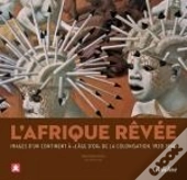 L'Afrique Revée ; Images D'Un Continent À L'Âge De La Colonisation (1920-1940)