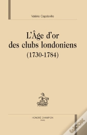 L'Âge D'Or Des Clubs Londonniens (1730-1784)