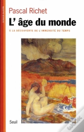 L'Age Du Monde. A La Decouverte De L'Immensite Du Temps