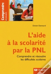 L'Aide À La Scolarité Par La Pnl ; Comprendre Et Résoudre Les Difficultés Scolaires