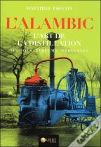 L'Alambic - L'Art De La Distillation - Alcools, Parfums, Medecines