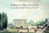 L'Album De Marie-Antoinette ; Vues Et Plans Du Petit Trianon À Versailles