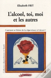 L'Alcool, Toi, Moi Et Les Autres ; Comment Se Libérer De La Dépendance De L'Alcool ?