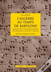 L'Algèbre Au Temps De Babylone ; Quand Les Mathématiques S'Écrivaient Sur De L'Argile