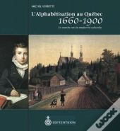L'Alphabétisation Au Québec, 1660-1900 ; En Marche Vers La Modernité Culturelle