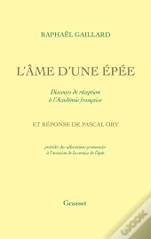 L'Âme D'Une Épée : Discours De Réception À L'Académie Française Et Réponse De Pascal Ory