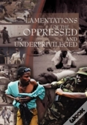 Lamentations Of The Oppressed And Underprivileged