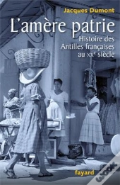 L'Amère Patrie ; Histoire Des Antilles Françaises Au Xx Siècle