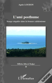 L'Ami Posthume ; Voyage Singulier Dans La Brousse Calédonienne