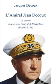 L'Amiral Decoux, Le Dernier Gouverneur De L'Indochine