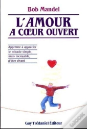 L'Amour A Coeur Ouvert - Apprenez A Apprecier Le Miracle Simple, Mais Incroyable, D'Etre Vivant