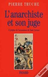 L'Anarchiste Et Son Juge : A Propos De L'Assassinat De Sadi Carnot