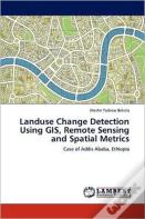 Landuse Change Detection Using Gis, Remote Sensing And Spatial Metrics