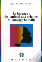 Langage ; De L'Animal Aux Origines Du Langage Humain