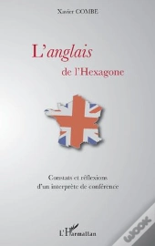 L'Anglais De L'Hexagone ; Constats Et Réflexions D'Un Interprète De Conférence