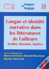 Langue Et Identité Narrative Dans Les Littérature De L'Ailleurs ; Antilles, Réunion, Québec